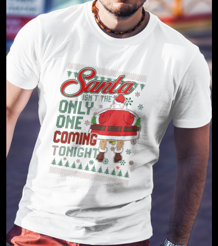 Santa Isn't The Only One Coming Tonight Christmas Party Humor T-Shirt