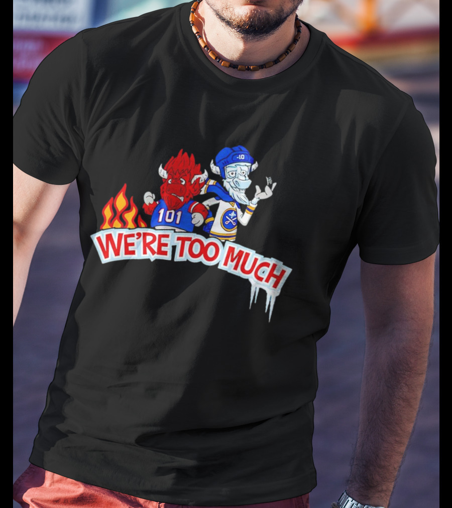 101 Buffalo Bills And 10 Buffalo Sabres We’re Too Much T-Shirt