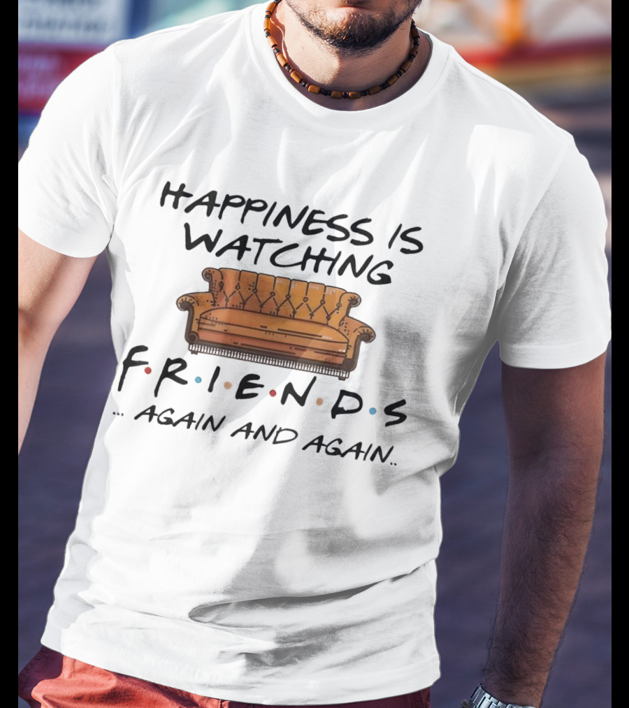 Happiness Is Watching Friends Again And Again T-Shirt