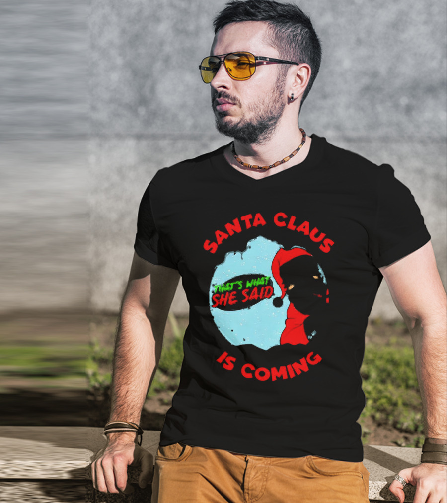 Santa Claus Is Coming That's What She Said Christmas T-Shirt