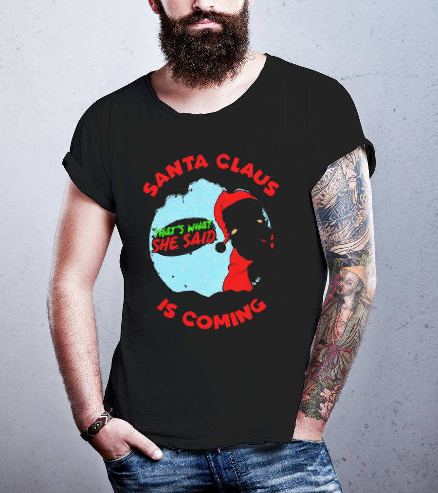 Santa Claus Is Coming That's What She Said Christmas T-Shirt