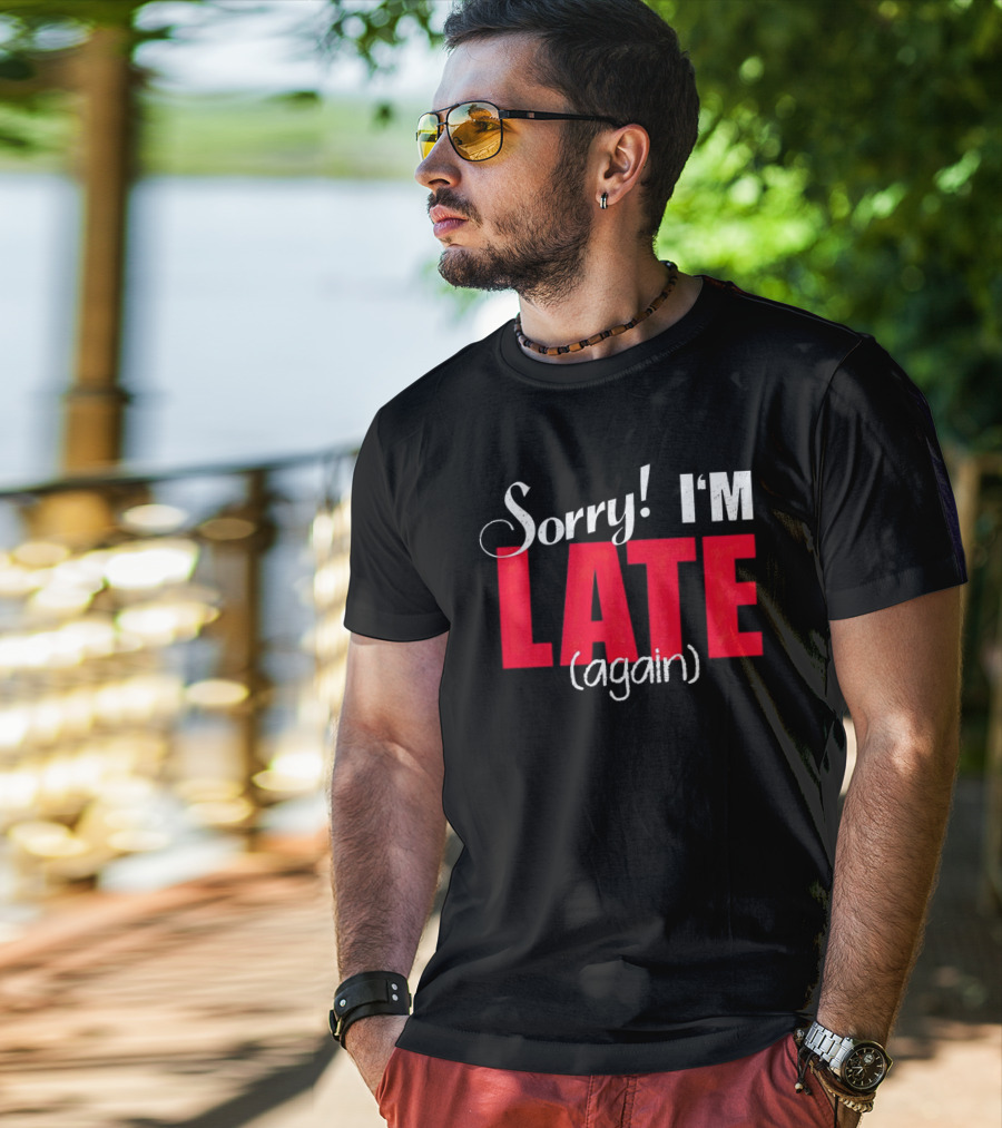 Sorry I'm Late Again T-Shirt