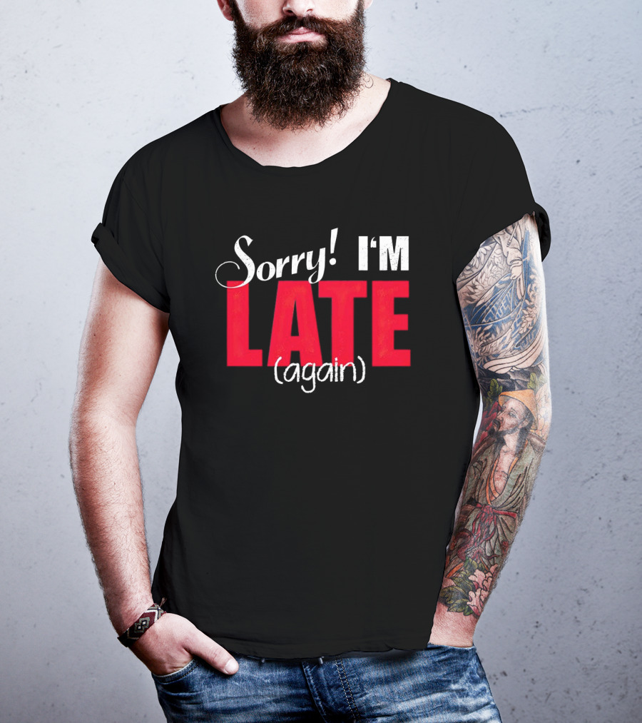 Sorry I'm Late Again T-Shirt