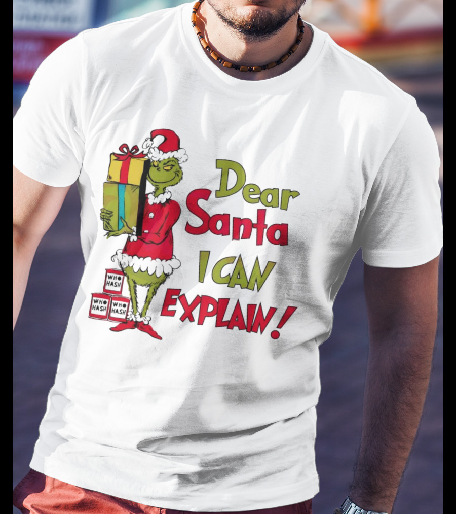 Dear Santa I Can Explain Grinch Christmas With Presents Who Hash T-Shirt