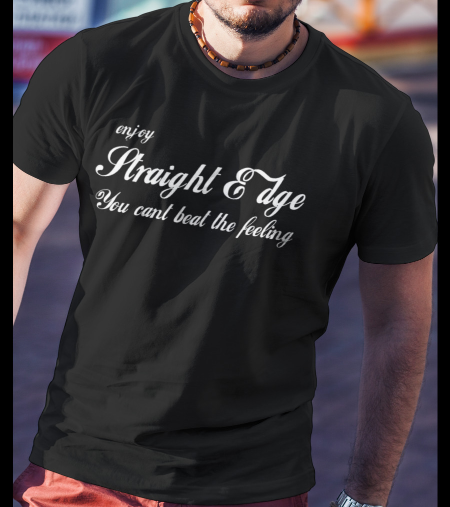 Enjoy Straight Edge You Can't Beat The Feeling T-Shirt