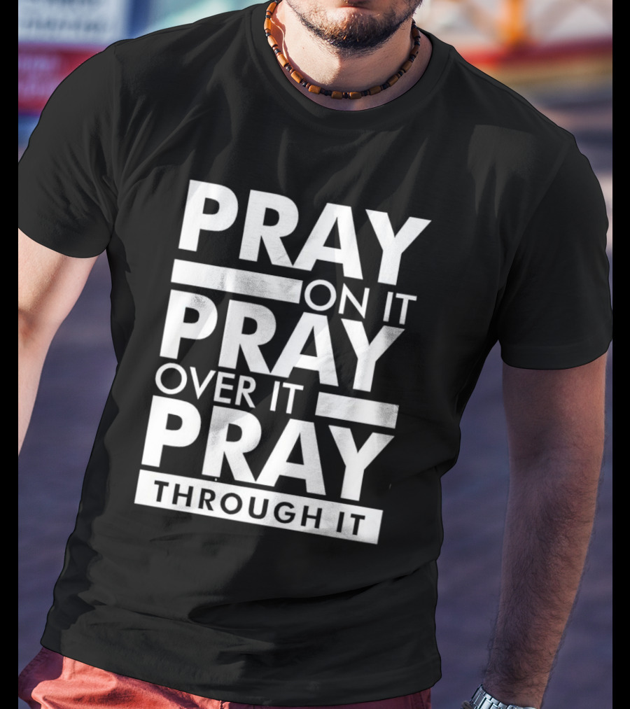 Pray On It Pray Over It Pray Through It Motivational Encouragement T-Shirt