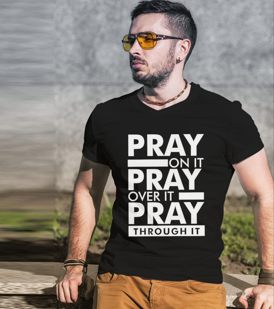 Pray On It Pray Over It Pray Through It Motivational Encouragement T-Shirt