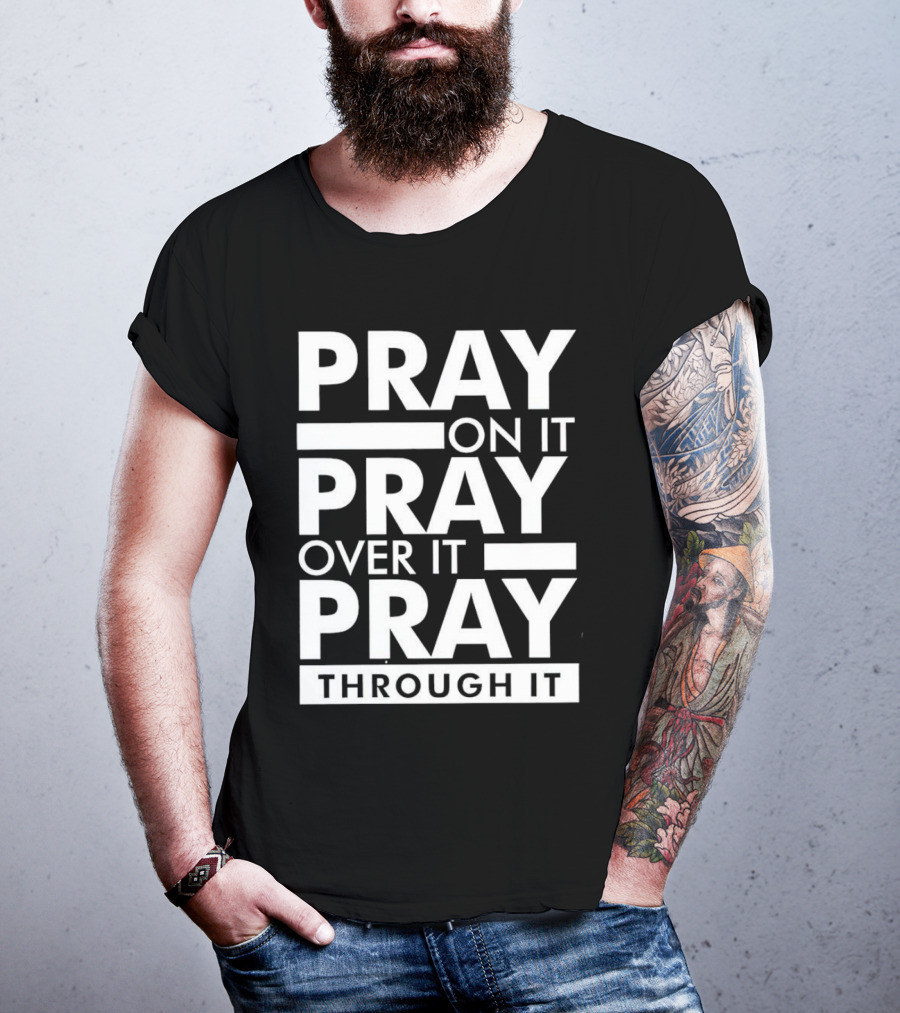 Pray On It Pray Over It Pray Through It Motivational Encouragement T-Shirt