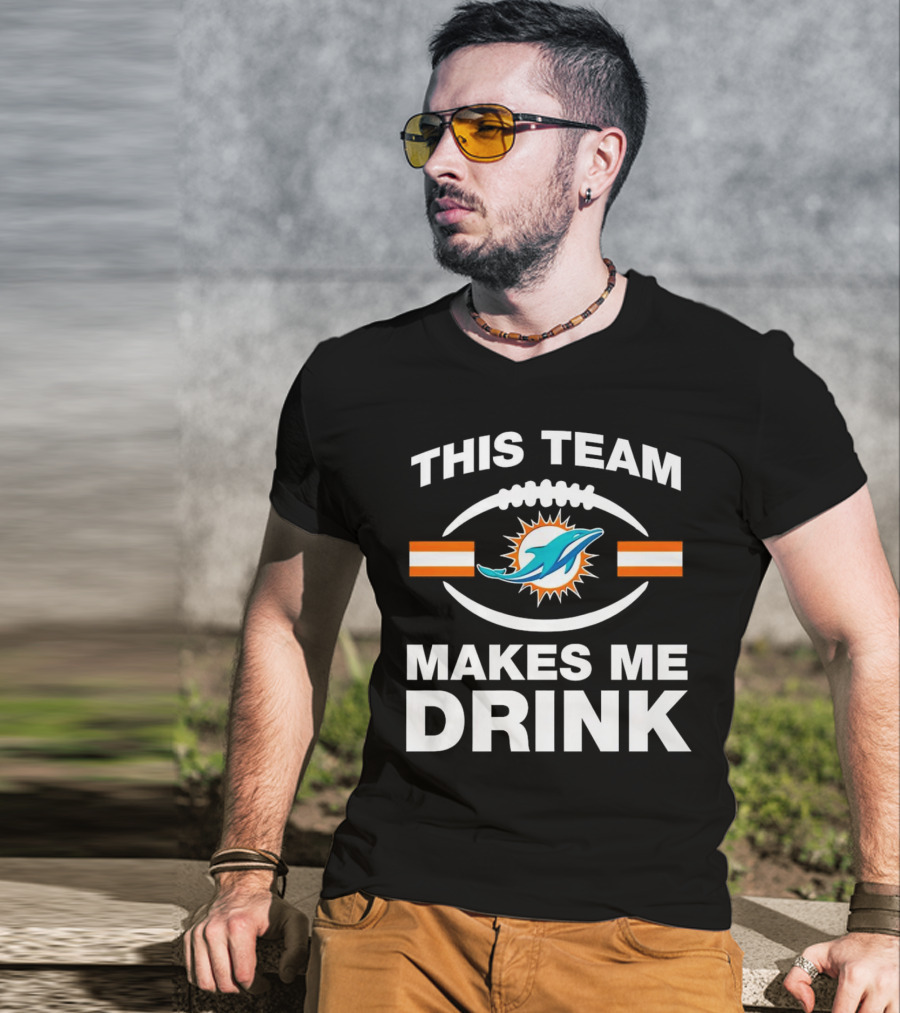 This Team Makes Me Drink Miami Dolphins Football Fan Humorous T-Shirt