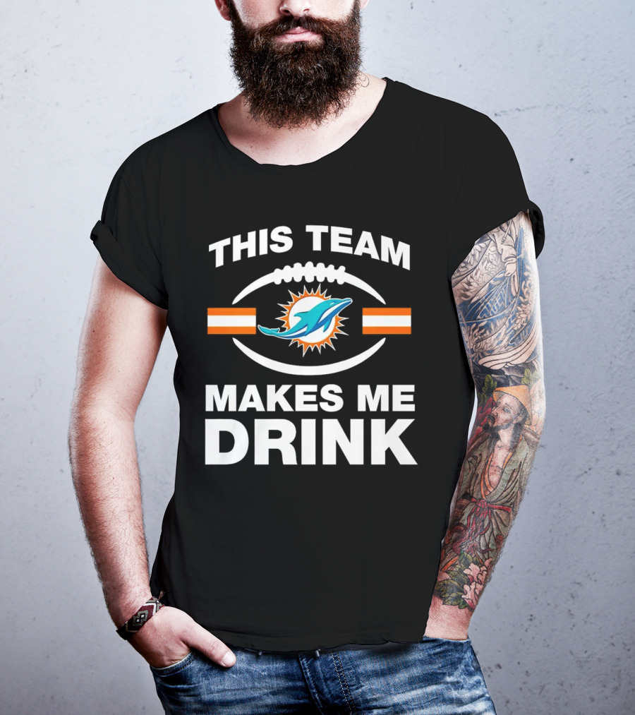 This Team Makes Me Drink Miami Dolphins Football Fan Humorous T-Shirt