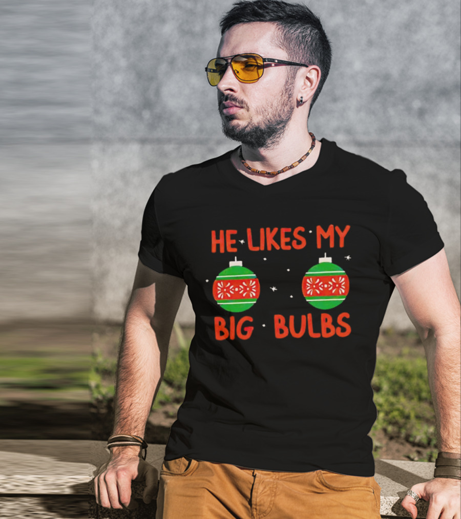 He Likes My Big Bulbs Christmas Ornaments Holiday Humor T-Shirt