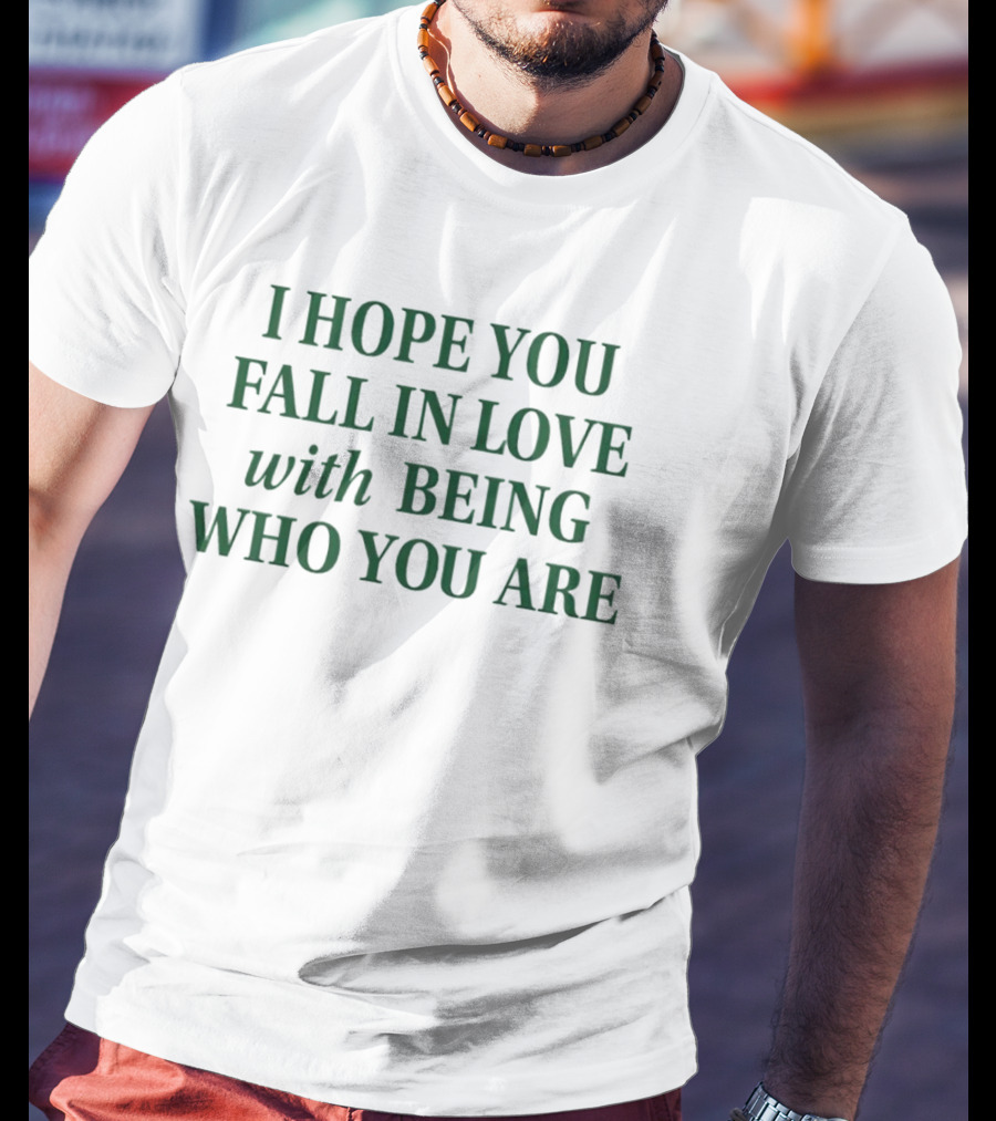 I Hope You Fall In Love With Being Who You Are Dark Green Text T-Shirt