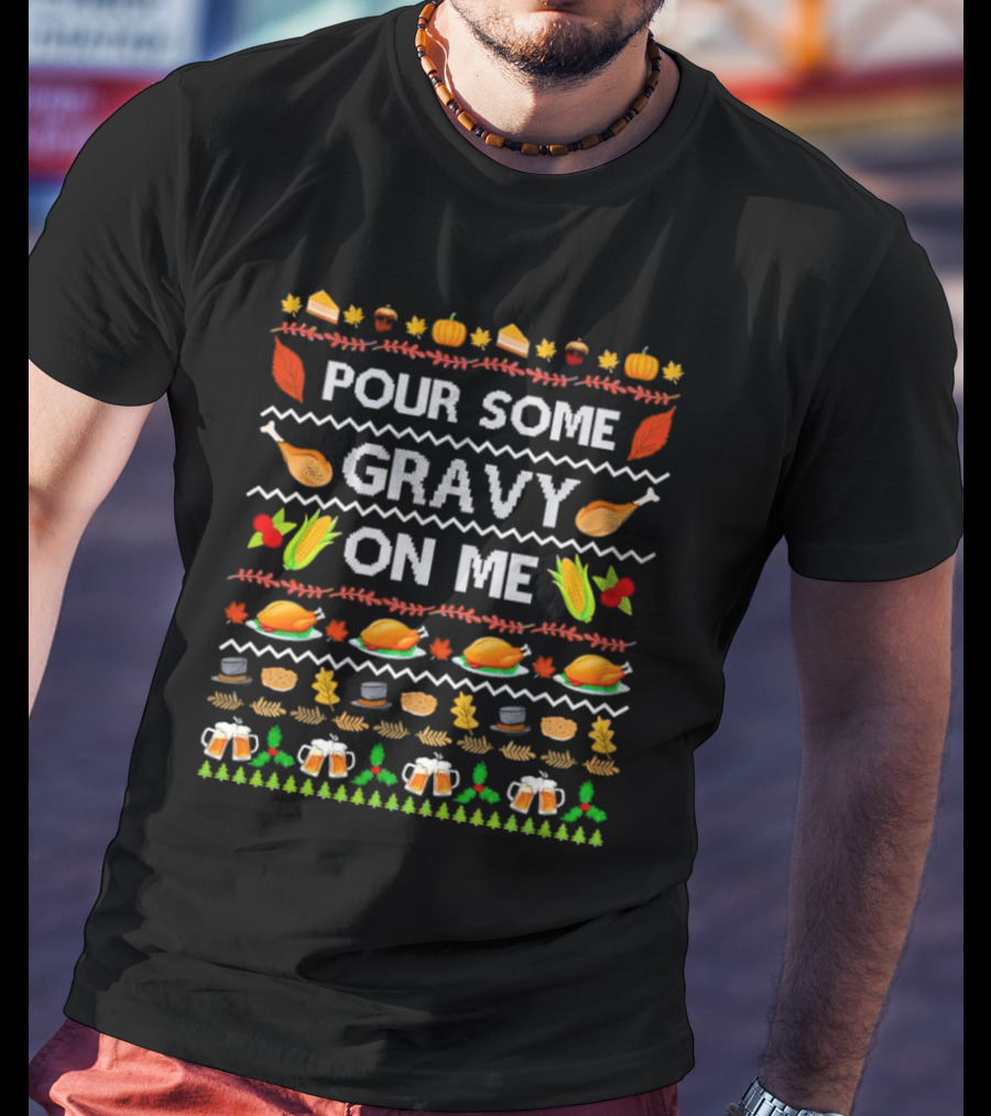 Pour Some Gravy On Me Thanksgiving Turkey Corn Beer Pumpkins Leaves T-Shirt