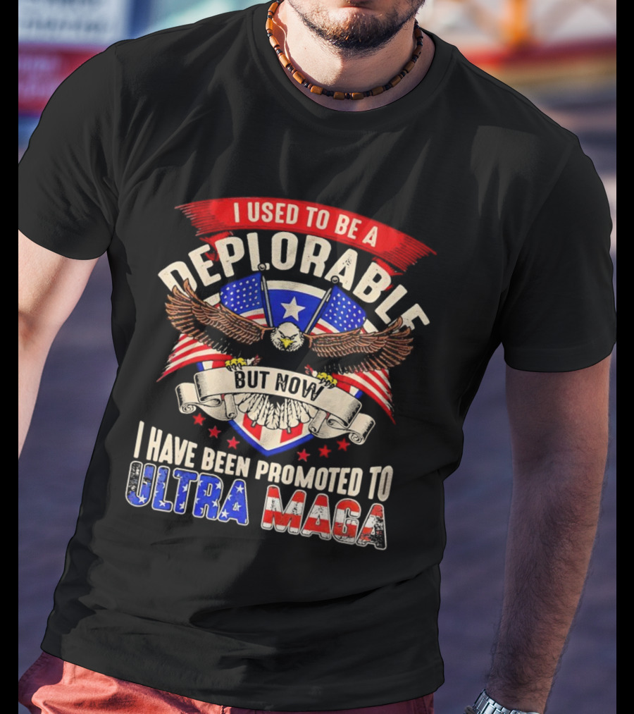 I Used To Be A Deplorable But Now I Have Been Promoted To Ultra MAGA American Eagle T-Shirt