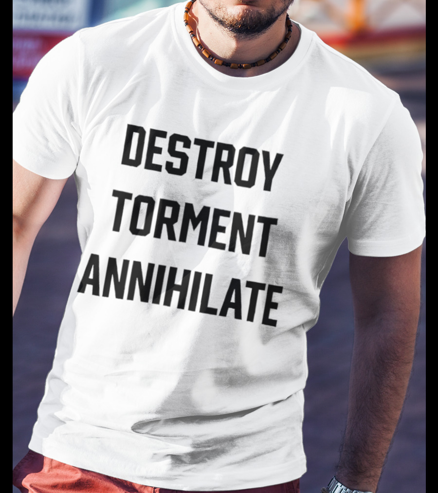 Destroy Torment Annihilate T-Shirt