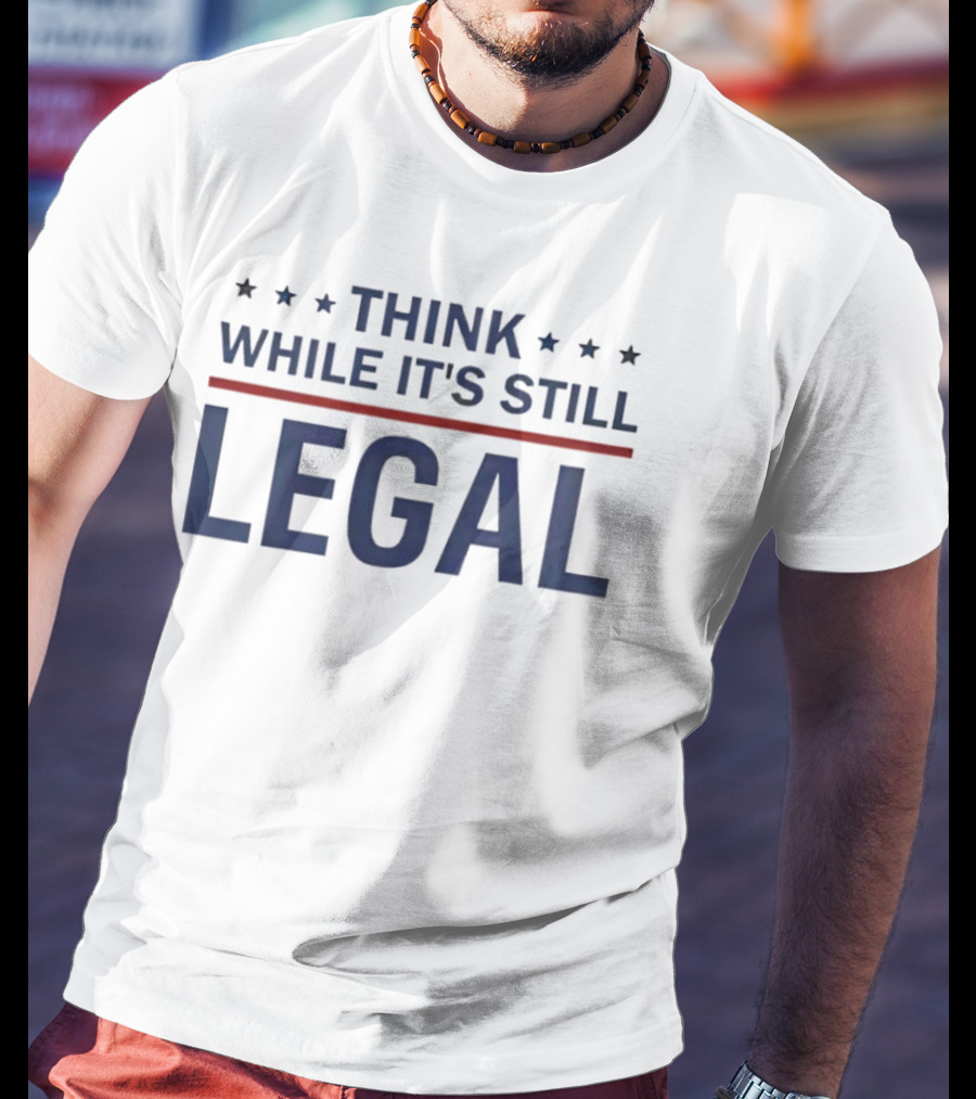 Think While It's Still Legal Bold Statement With Stars And Red Line T-Shirt