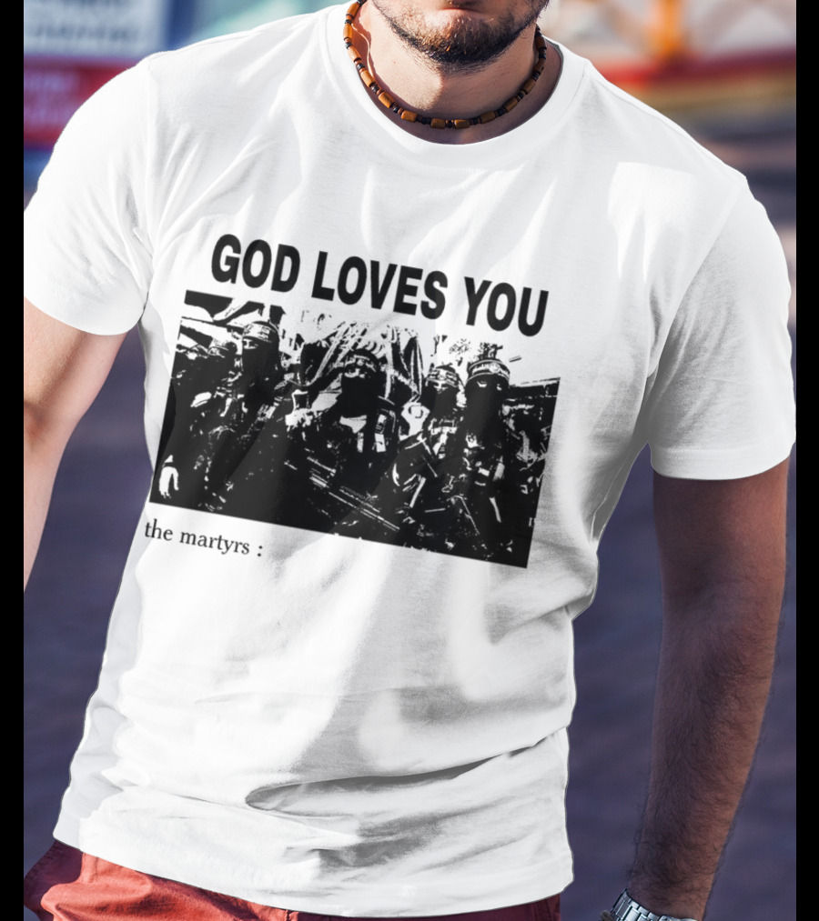 GOD LOVES YOU The Martyrs T-Shirt