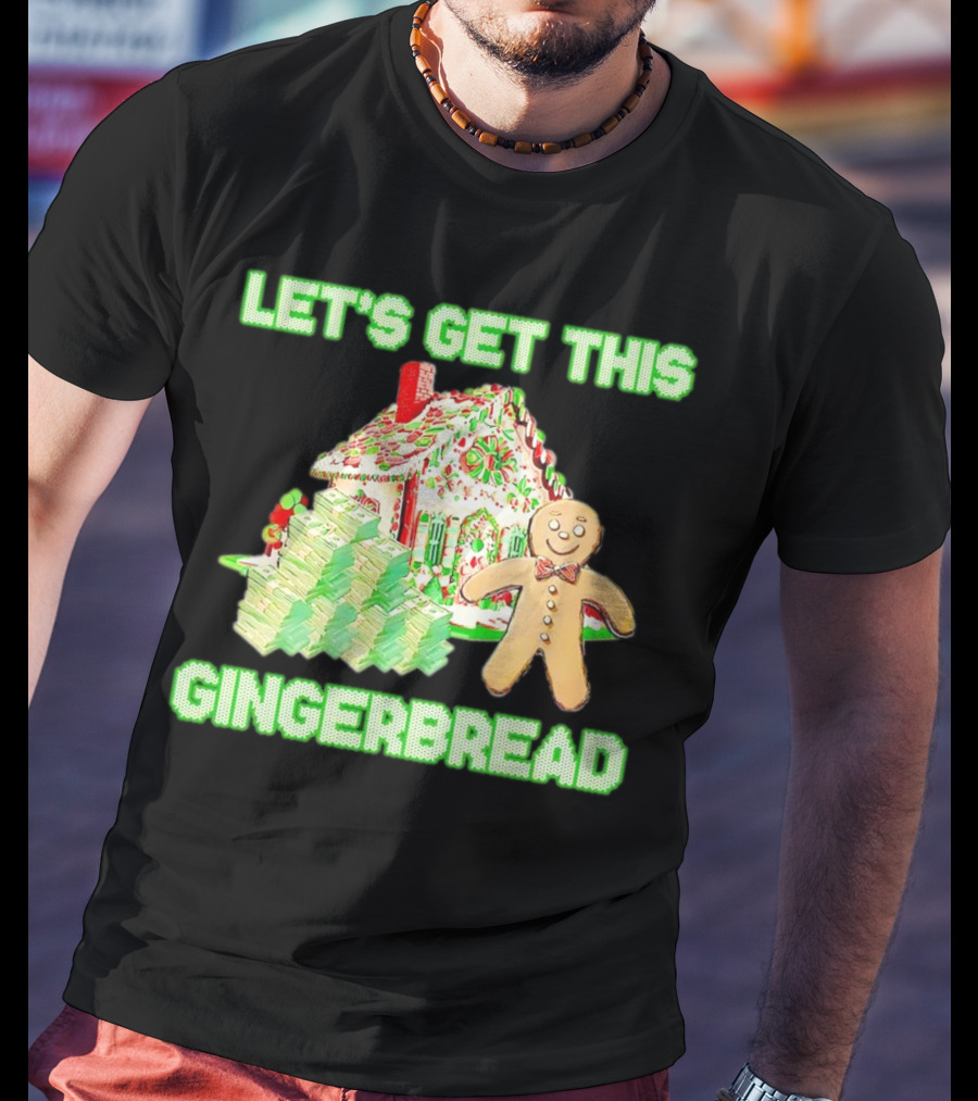 LET'S GET THIS GINGERBREAD HOUSE WITH STACKS OF CASH T-Shirt