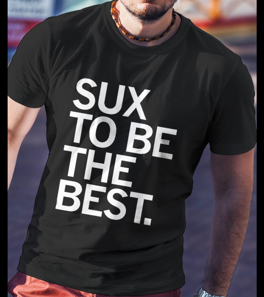 Sux To Be The Best T-Shirt