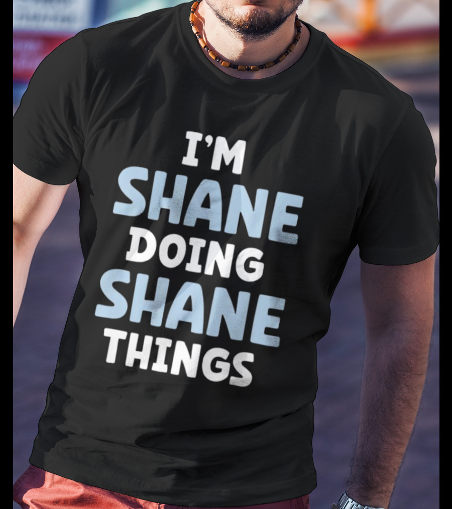 I’M SHANE DOING SHANE THINGS T-Shirt