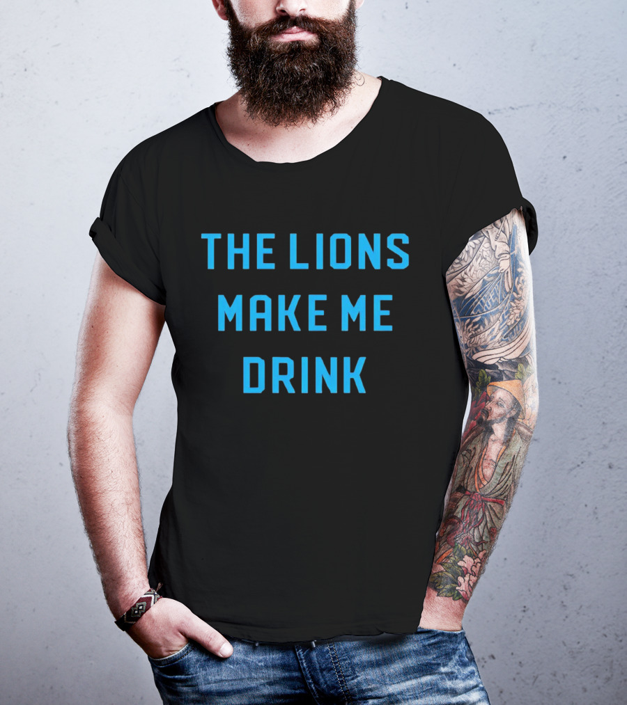 The Lions Make Me Drink Detroit Football Humor T-Shirt
