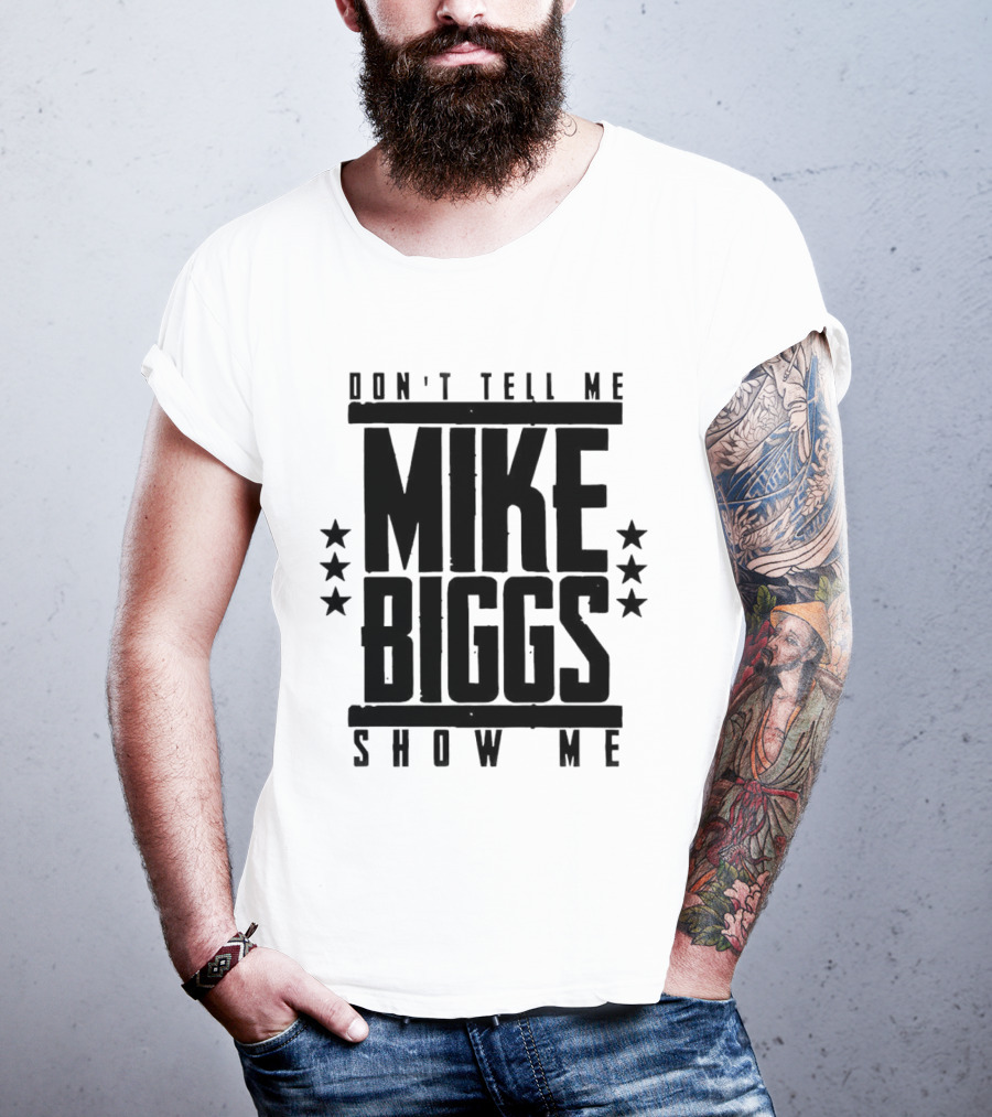 Mike Biggs Don't Tell Me Show Me T-Shirt