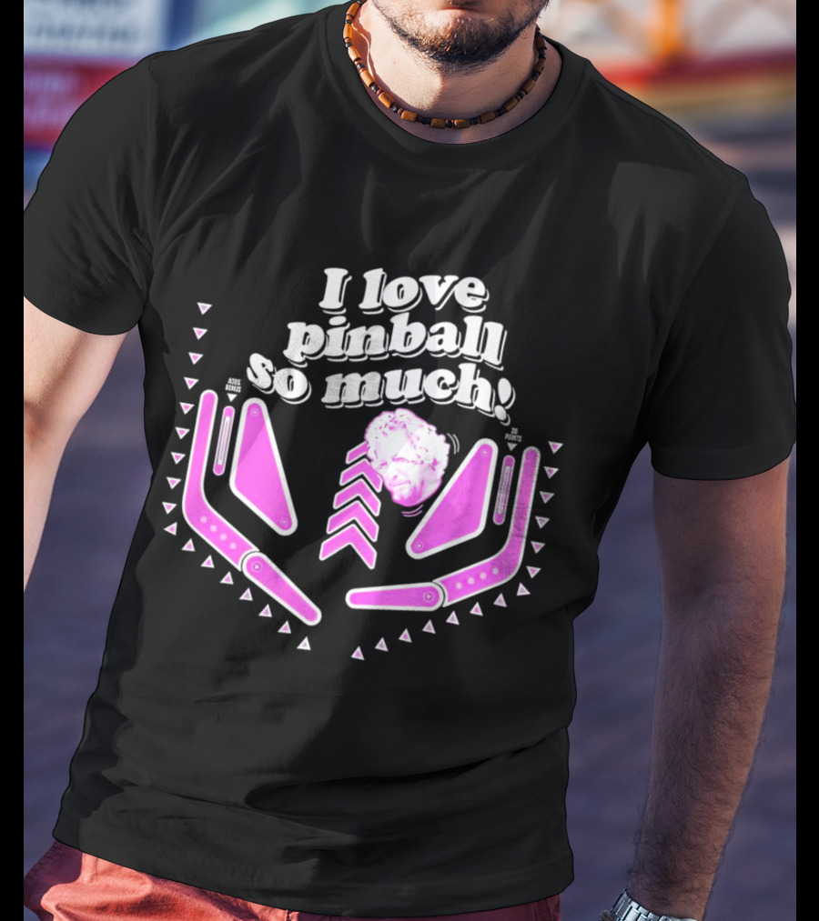 I Love Pinball So Much Jonny Fairplay T-Shirt