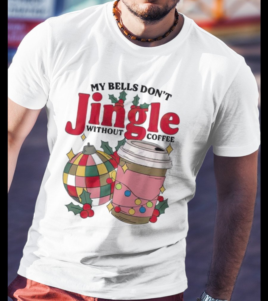 My Bells Don't Jingle Without Coffee Christmas Ornament And Festive Cup T-Shirt