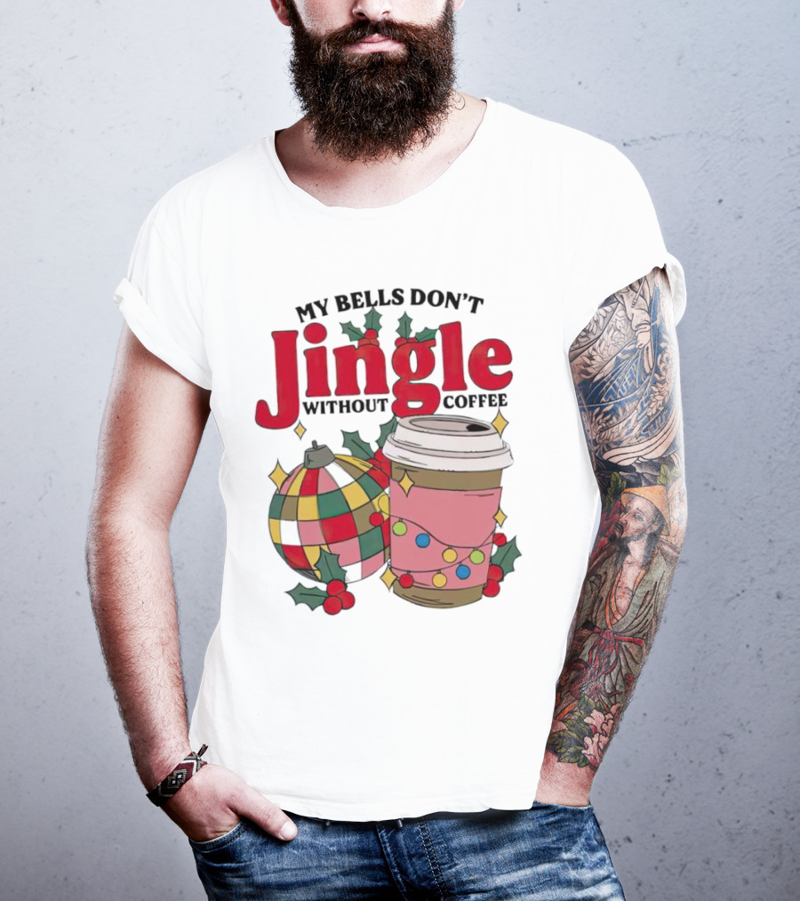 My Bells Don't Jingle Without Coffee Christmas Ornament And Festive Cup T-Shirt