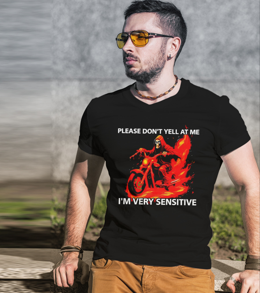 PLEASE DON'T YELL AT ME I'M VERY SENSITIVE Flaming Grim Reaper Motorcycle Rider T-Shirt