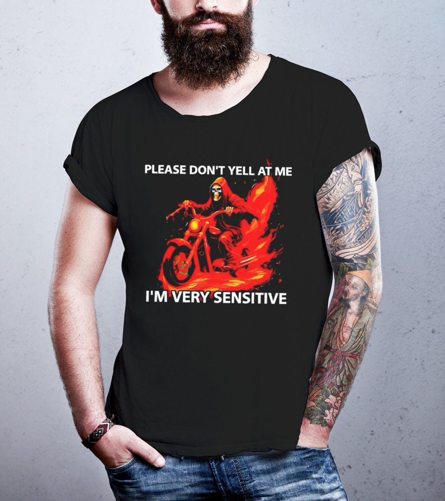 PLEASE DON'T YELL AT ME I'M VERY SENSITIVE Flaming Grim Reaper Motorcycle Rider T-Shirt