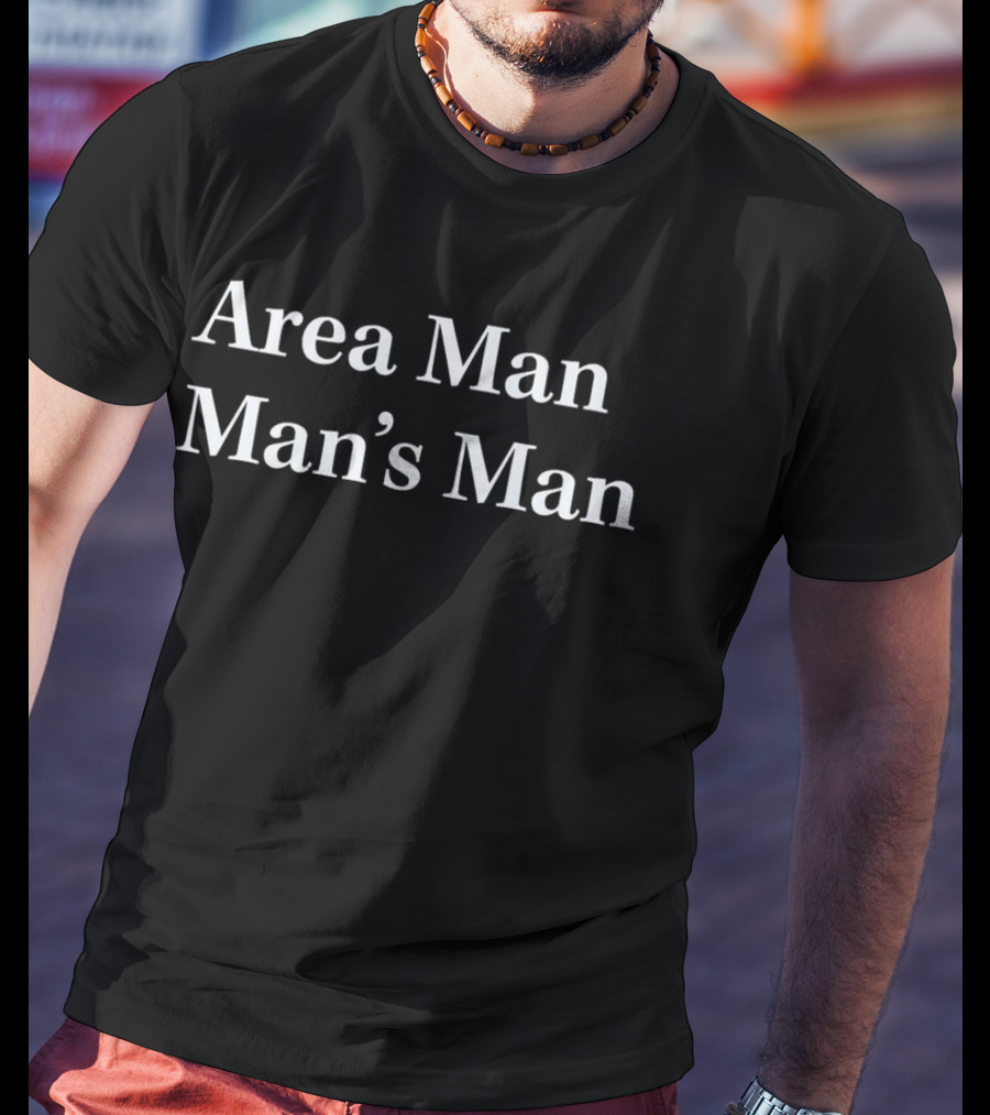 Area Man Man’s Man T-Shirt