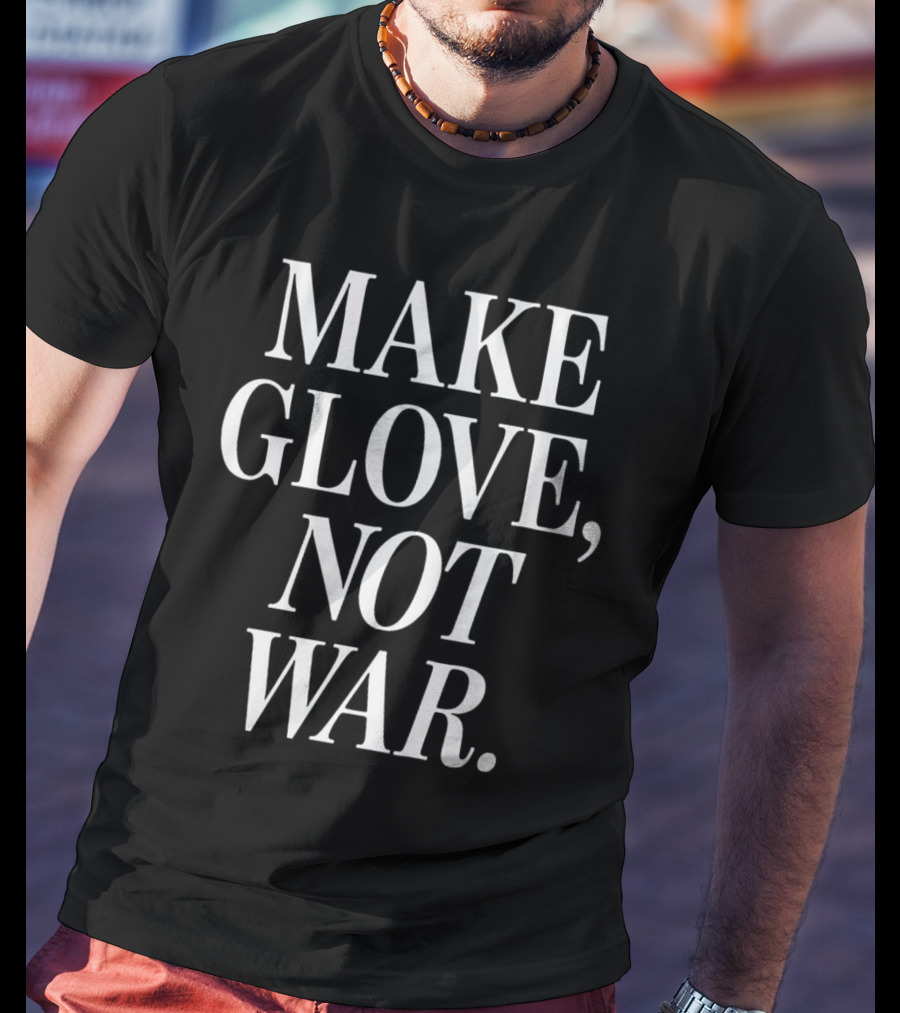 Make Glove Not War Peaceful Message T-Shirt