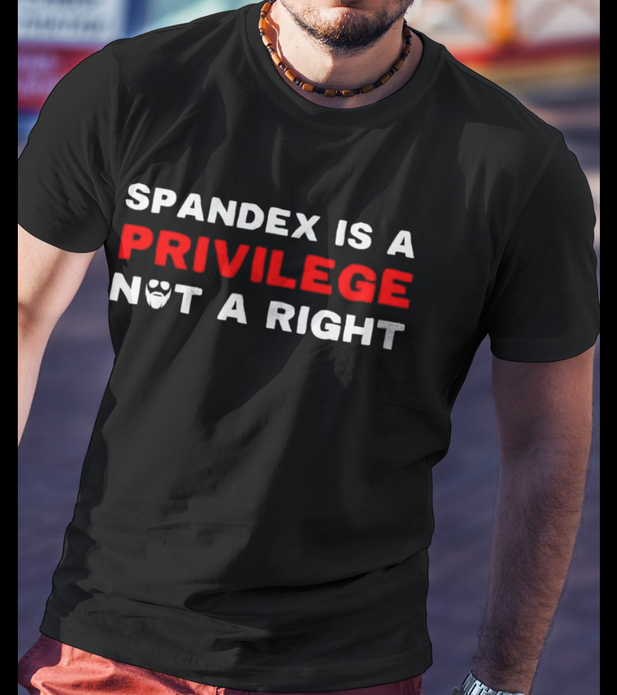SPANDEX IS A PRIVILEGE NOT A RIGHT Beard T-Shirt