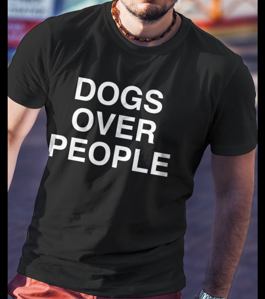 Dogs Over People Bold Statement Tee Popular Dog Lover's T-Shirt