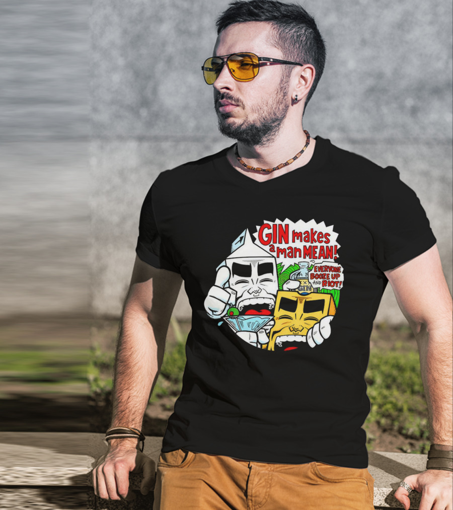 GIN Makes A Man Mean Everyone Booze Up And Riot T-Shirt