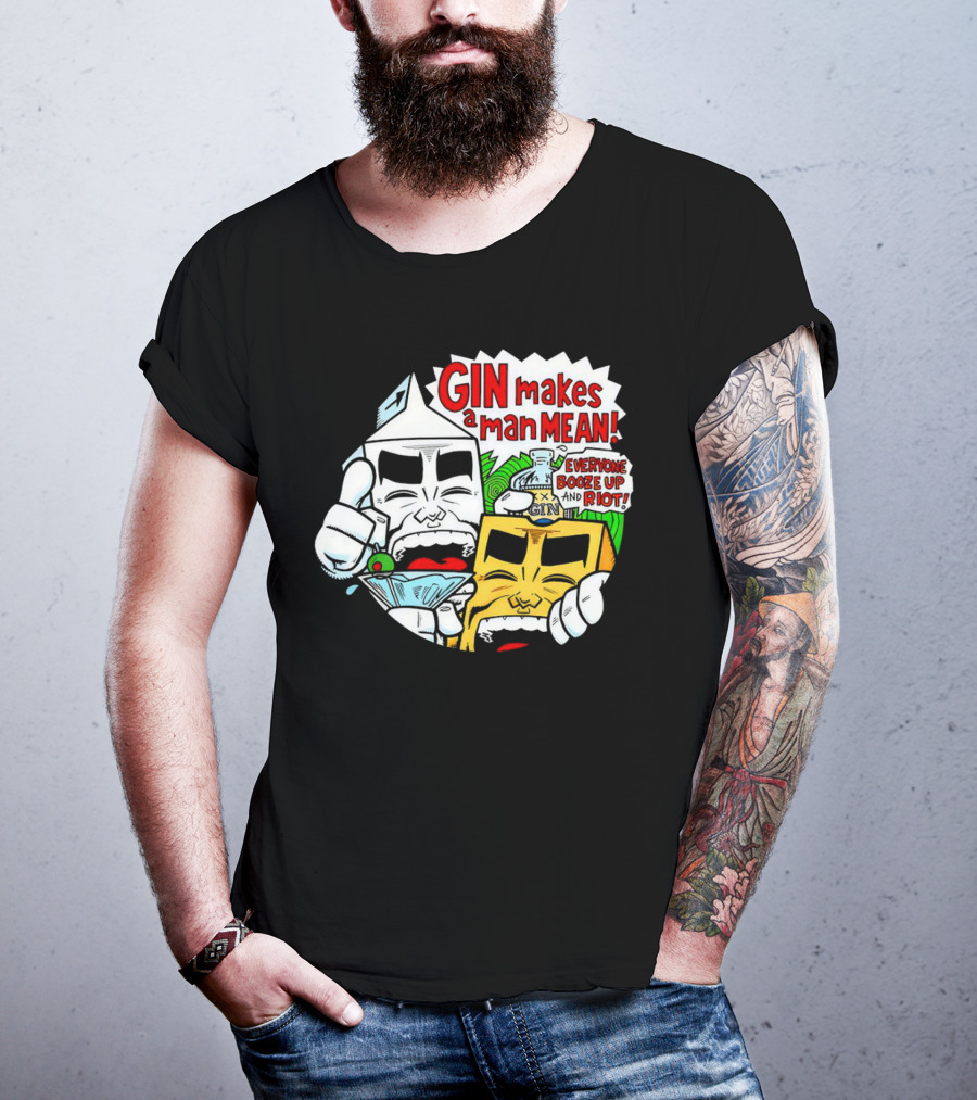 GIN Makes A Man Mean Everyone Booze Up And Riot T-Shirt