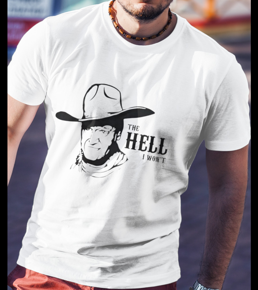 John Wayne The Hell I Won't Cowboy Iconic Phrase T-Shirt