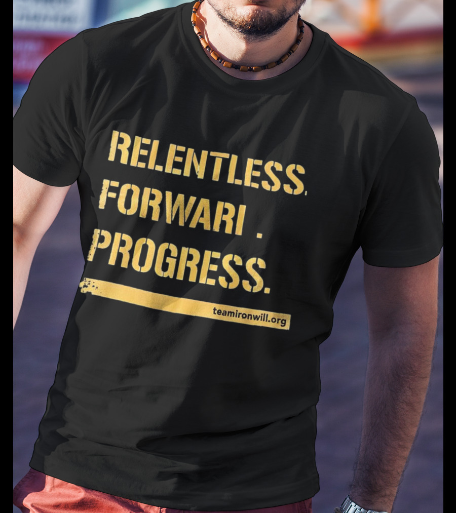 Relentless Forward Progress TeamIronWill.org T-Shirt