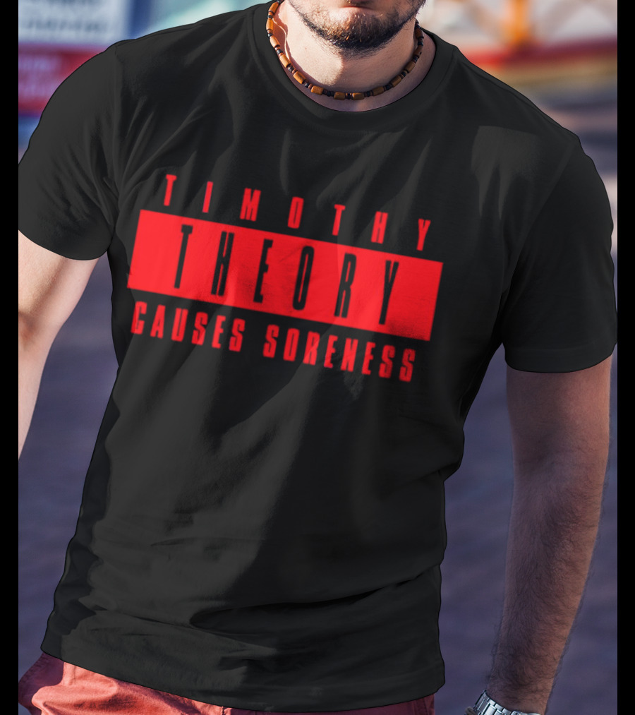 Timothy Theory Causes Soreness T-Shirt