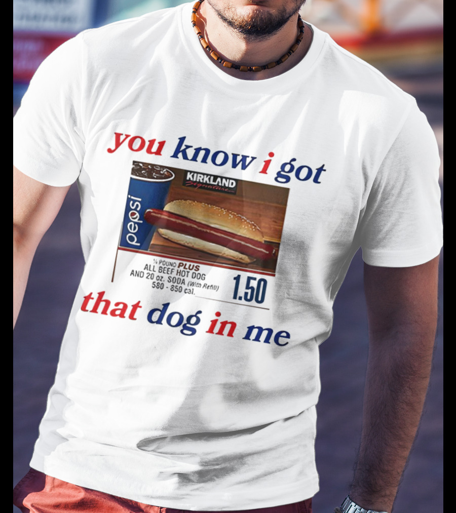 You Know I Got That Dog In Me Pound Plus All Beef Hot Dog Pepsi 1.50 T-Shirt