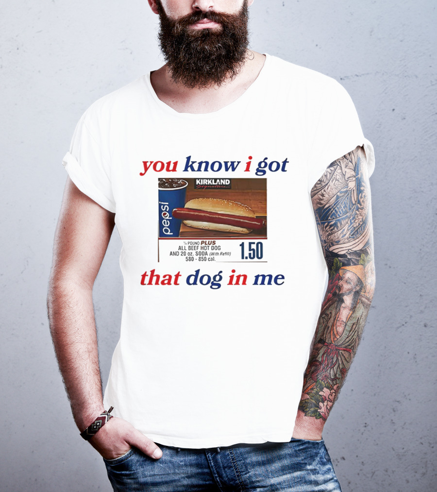 You Know I Got That Dog In Me Pound Plus All Beef Hot Dog Pepsi 1.50 T-Shirt
