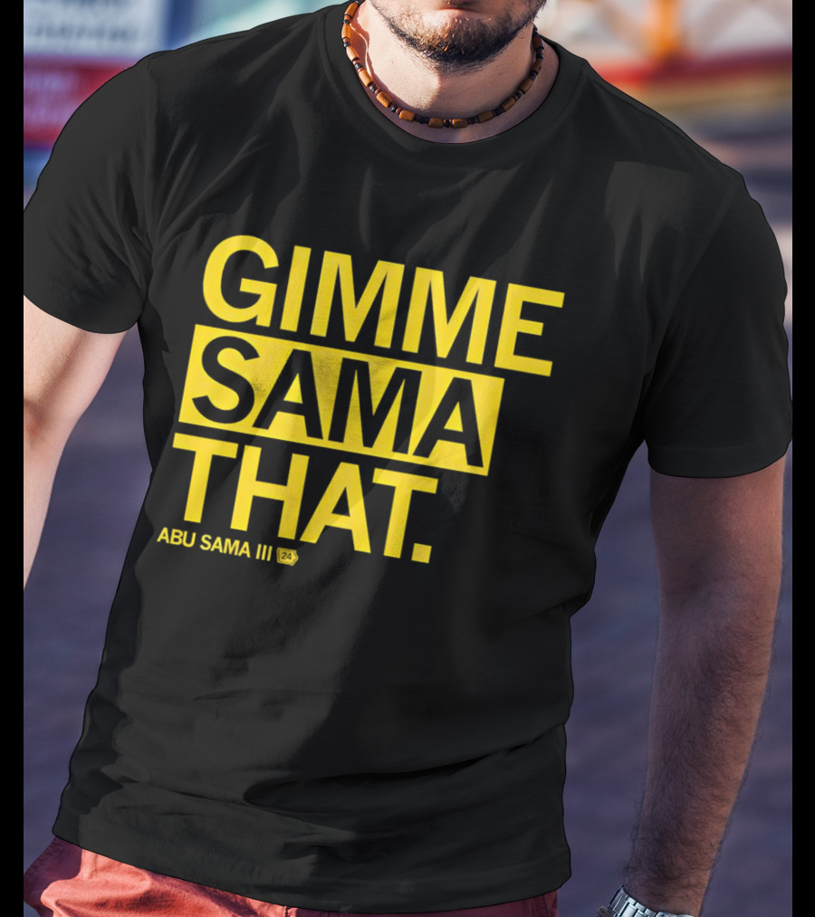 Gimme Sama That Abu Sama III 24 T-Shirt