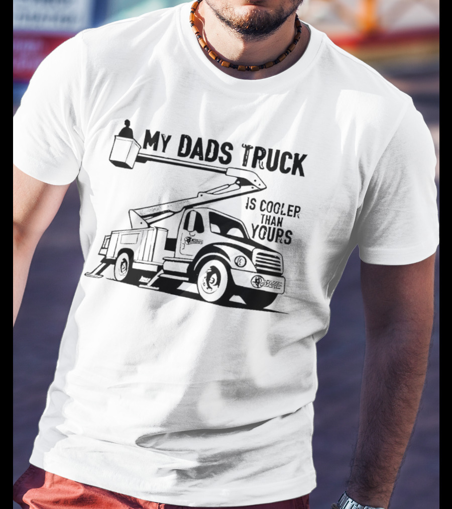 My Dads Truck Is Cooler Than Yours Bucket Lift Vehicle T-Shirt
