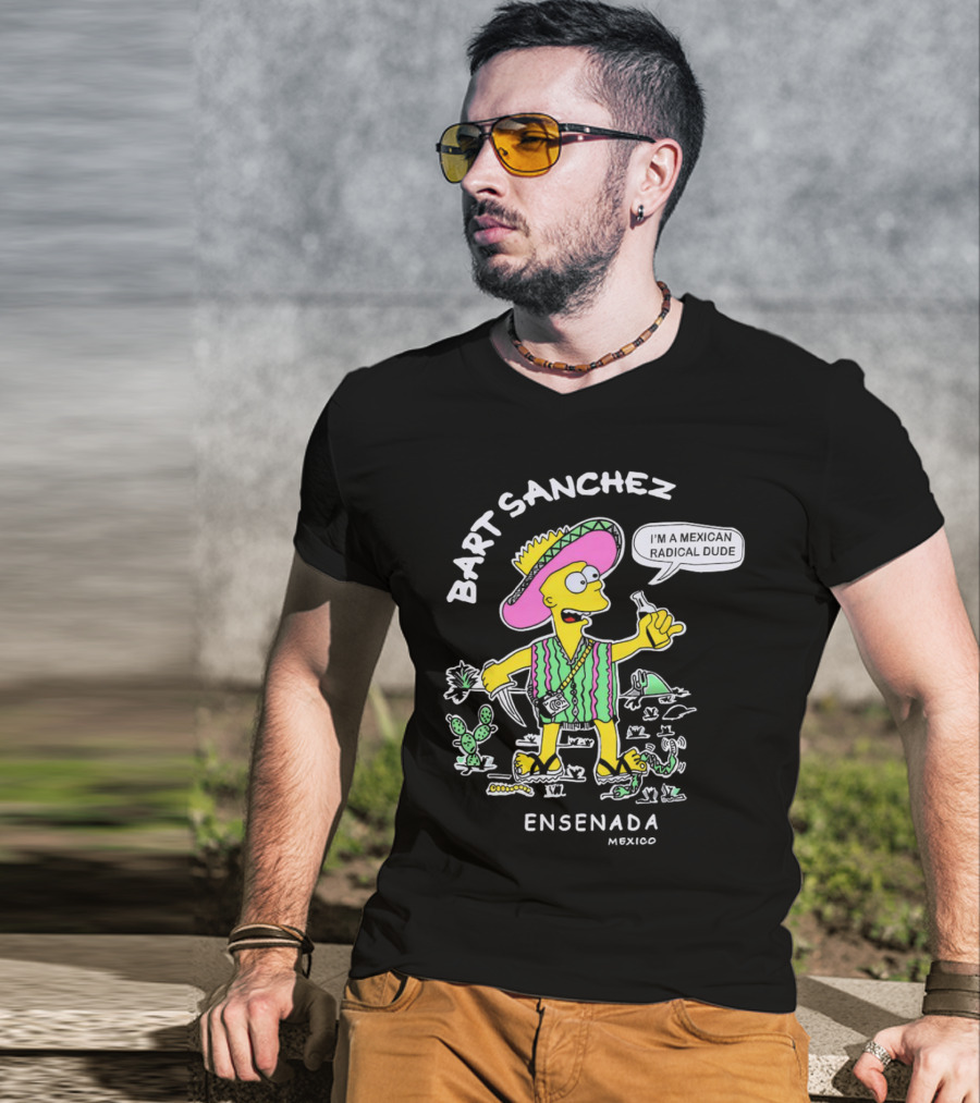 Bart Sanchez I'm A Mexican Radical Dude Ensenada Mexico T-Shirt