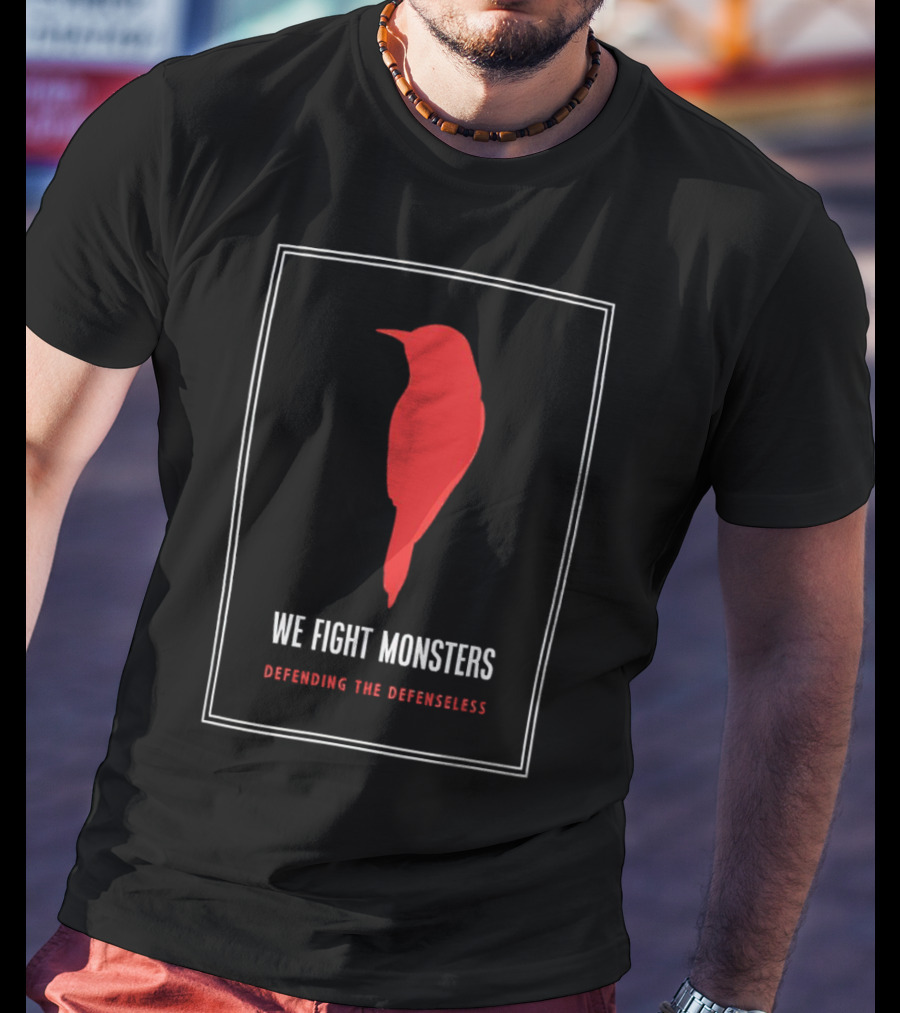 We Fight Monsters Defending The Defenseless Red Bird T-Shirt