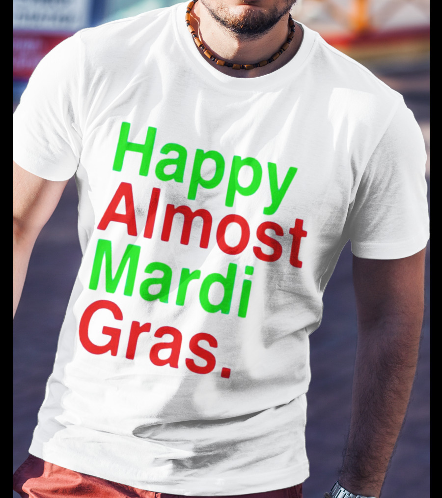 Happy Almost Mardi Gras Colorful T-Shirt