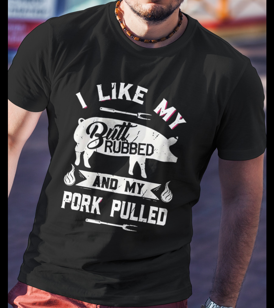 I Like My Butt Rubbed And My Pork Pulled Pig BBQ Fork Flame T-Shirt