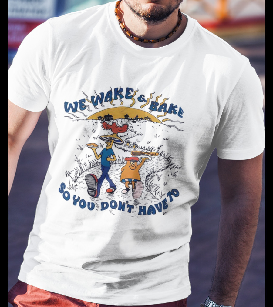 We Wake And Bake So You Don’t Have To Cartoon Characters With Pizza And Coffee At Sunrise T-Shirt