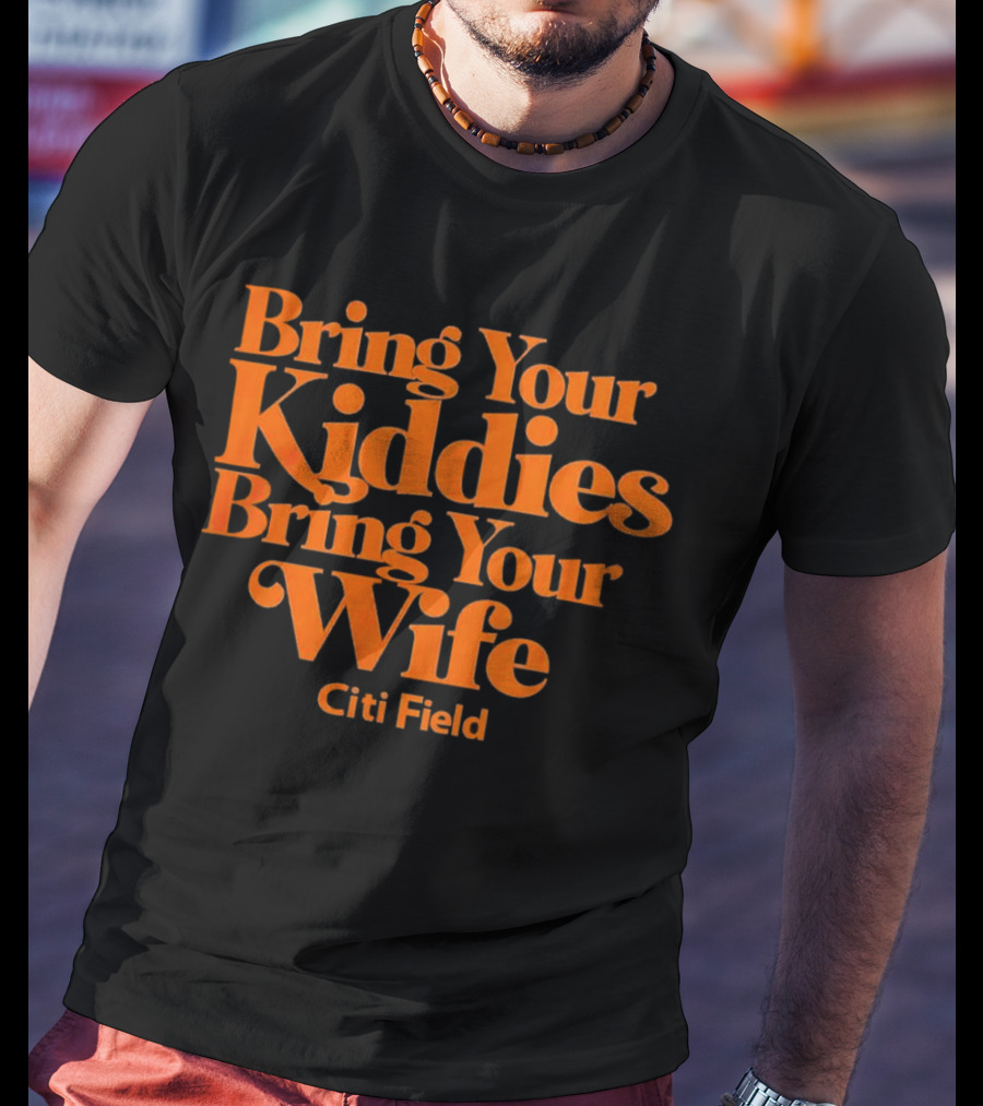 Bring Your Kiddies Bring Your Wife Citi Field T-Shirt